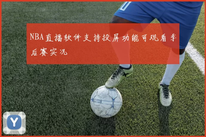 NBA直播软件支持投屏功能可观看季后赛实况
