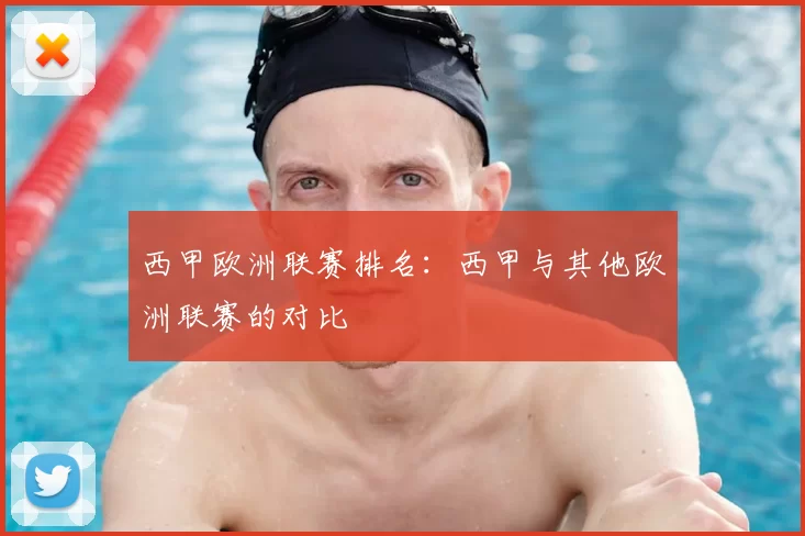 西甲欧洲联赛排名:西甲与其他欧洲联赛的对比