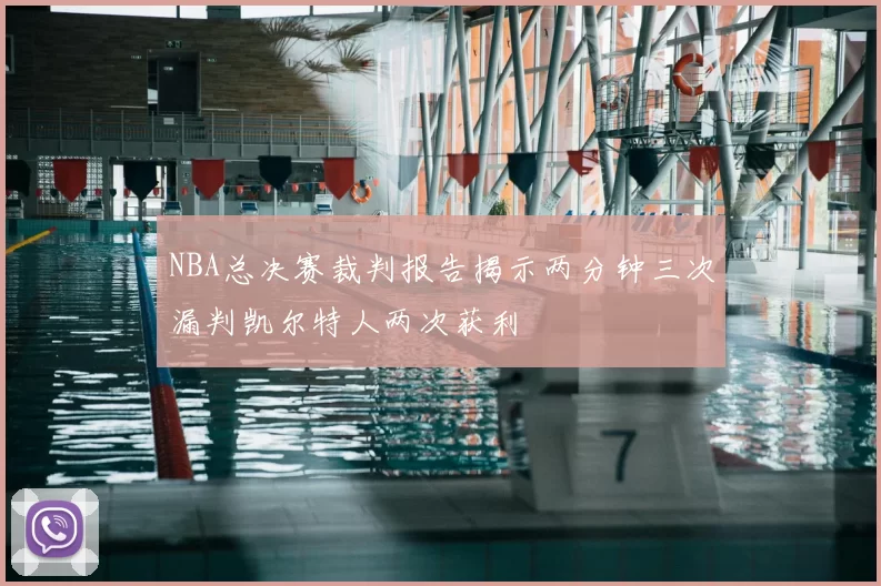NBA总决赛裁判报告揭示两分钟三次漏判凯尔特人两次获利