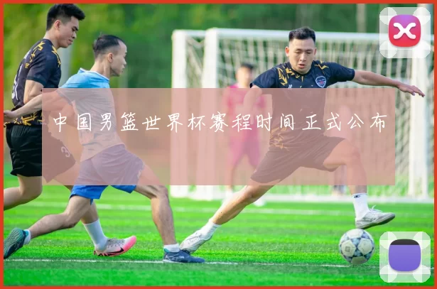 中国男篮世界杯赛程时间正式公布