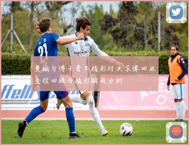 曼城与博卡青年精彩对决录像回放全程回顾与精彩瞬间分析