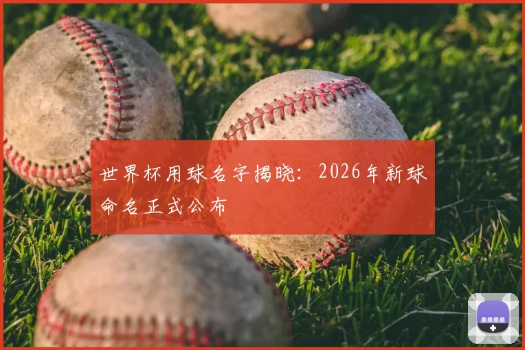 世界杯用球名字揭晓:2026年新球命名正式公布