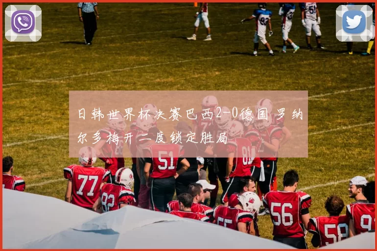 日韩世界杯决赛巴西2-0德国 罗纳尔多梅开二度锁定胜局