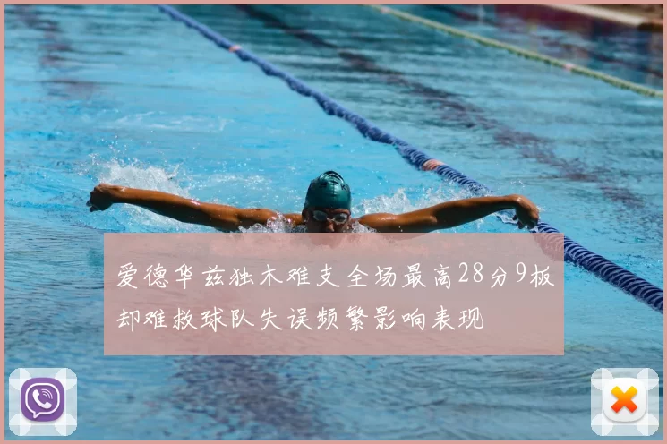 爱德华兹独木难支全场最高28分9板却难救球队失误频繁影响表现