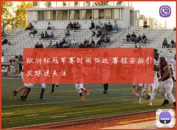 欧洲杯冠军赛时间临近 赛程安排引发球迷关注