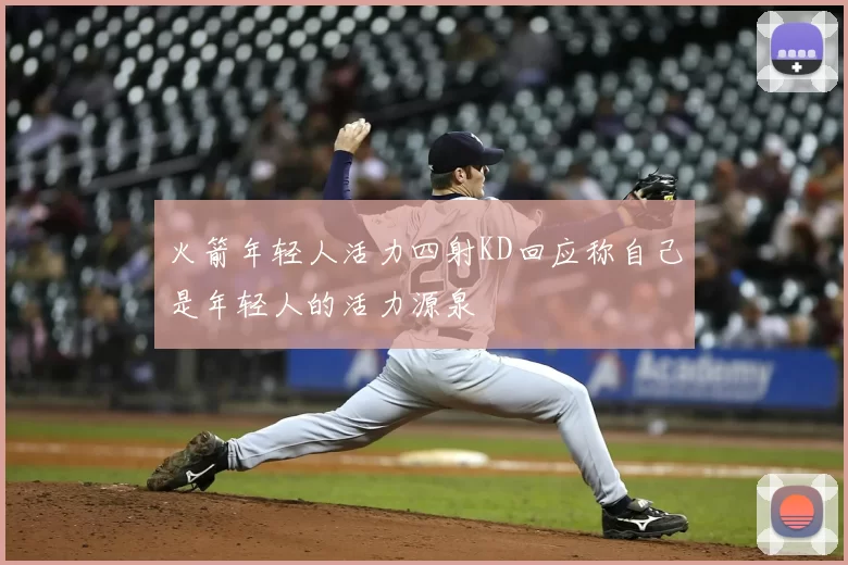 火箭年轻人活力四射KD回应称自己是年轻人的活力源泉
