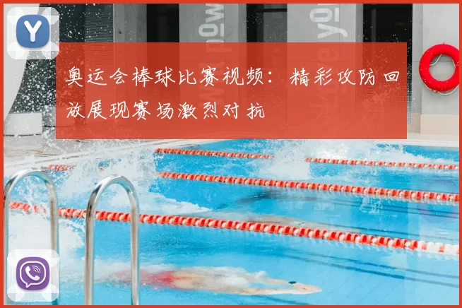 奥运会棒球比赛视频:精彩攻防回放展现赛场激烈对抗